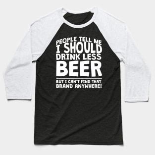 People Tell Me I Should Drink Less Beer Baseball T-Shirt